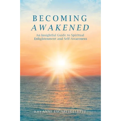 Becoming Awakened: An Insightful Guide to Spiritual Enlightenment and Self-Awareness - Paperback