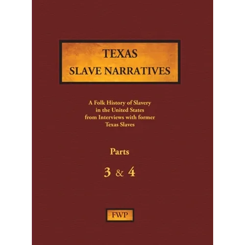 Texas Slave Narratives - Parts 3 & 4: A Folk History of Slavery in the United States from Interviews with Former Slaves - Hardcover