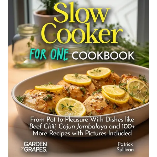 Slow Cooker For One Cookbook: From Pot to Pleasure With Dishes like Beef Chili, Cajun Jambalaya and 100+ More Recipes with Pictures Included - Paperback