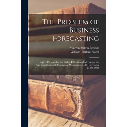 The Problem of Business Forecasting; Papers Presented at the Eighty-fifth Annual Meeting of the American Statistical Association, Washington, D.C., De - Paperback