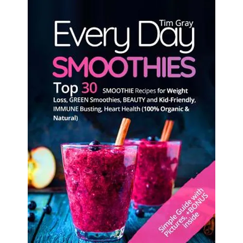 Every Day Smoothies: Top 30 Smoothie Recipes for Weight Loss, Green Smoothies, Beauty and Kid-friendly, Immune Busting, Heart health (100% - Paperback