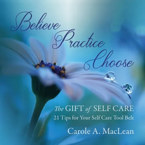 Believe/Practice/Choose - The Gift of Self Care: 21 Tips for Your Self Care Tool Belt - Paperback
