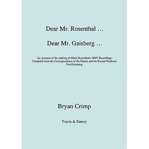Dear Mr. Rosenthal ... Dear Mr. Gaisberg ... An Account of the making of Moriz Rosenthal's HMV Recordings, Compiled from the Correspondence of the Pia - Paperback