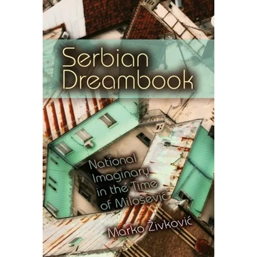 Serbian Dreambook: National Imaginary in the Time of Milosevi - Paperback