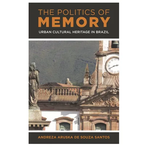 The Politics of Memory: Urban Cultural Heritage in Brazil - Paperback