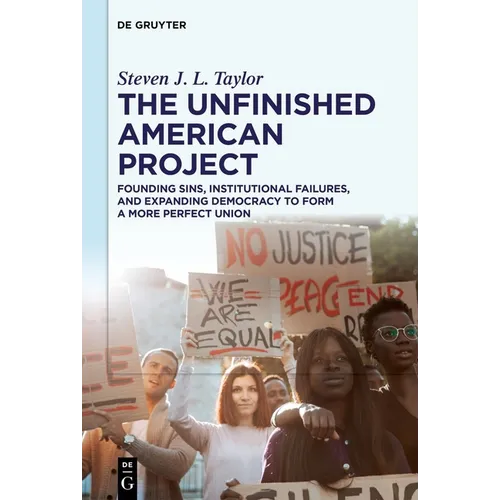 The Unfinished American Project: Founding Sins, Institutional Failures, and Expanding Democracy to Form a More Perfect Union - Hardcover