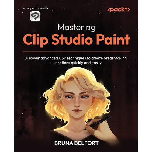 Mastering Clip Studio Paint: Discover advanced CSP techniques to create breathtaking illustrations quickly and easily - Paperback