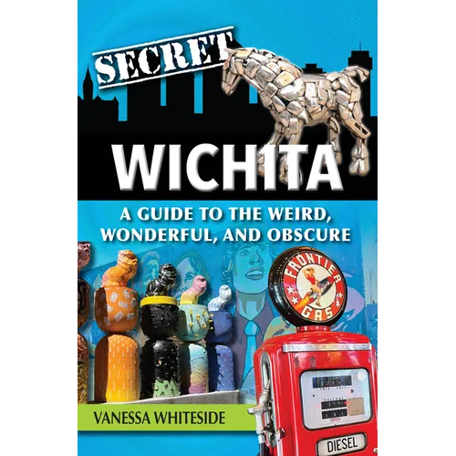 Secret Wichita: A Guide to the Weird, Wonderful, and Obscure - Paperback