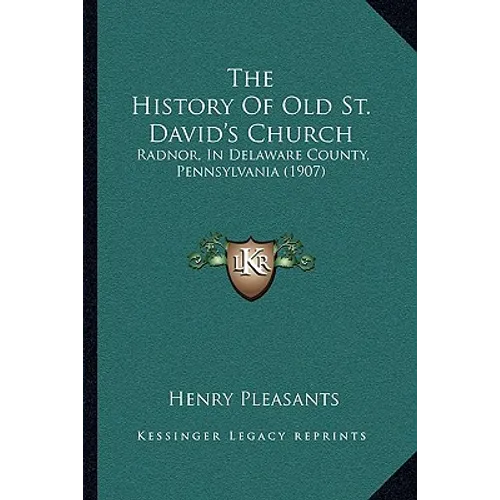 The History Of Old St. David's Church: Radnor, In Delaware County, Pennsylvania (1907) - Paperback