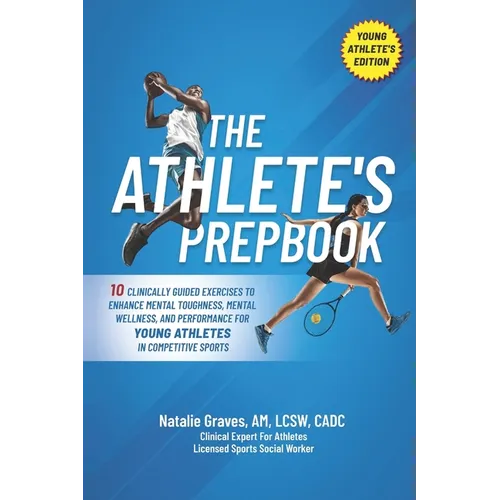 The Athlete's Prepbook: 10 Clinically Guided Exercises To Enhance Mental Toughness, Mental Wellness, And Performance For Young Athletes In Com - Paperback