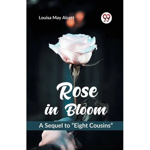 Rose in Bloom A Sequel to "Eight Cousins" - Paperback