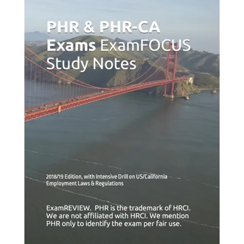 PHR & PHR-CA Exams ExamFOCUS Study Notes 2018/19 Edition: with Intensive Drill on US/California Employment Laws & Regulations - Paperback