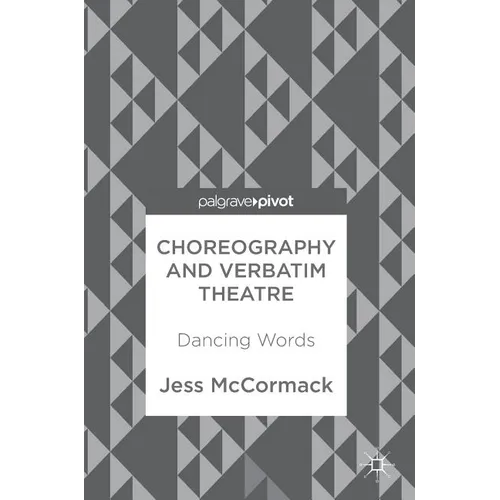 Choreography and Verbatim Theatre: Dancing Words - Hardcover