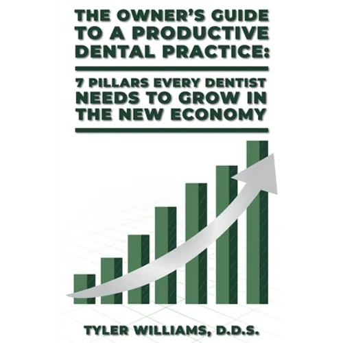 The Owner's Guide to a Productive Dental Practice: 7 Pillars Every Dentist Needs to Grow in the New Economy - Paperback