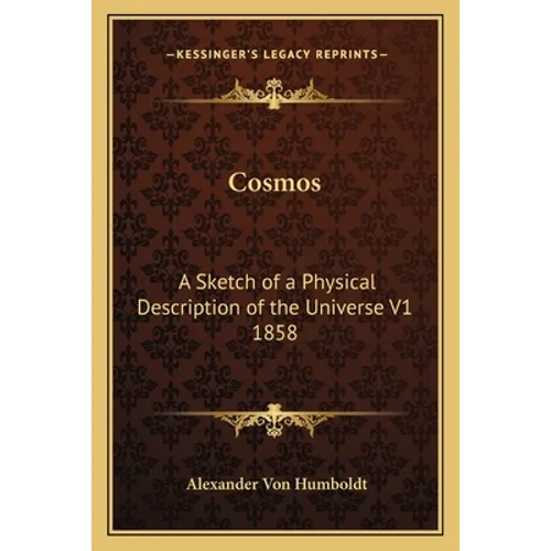 Cosmos: A Sketch of a Physical Description of the Universe V1 1858 - Paperback