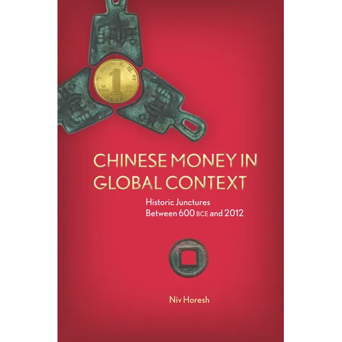 Chinese Money in Global Context: Historic Junctures Between 600 BCE and 2012 - Hardcover
