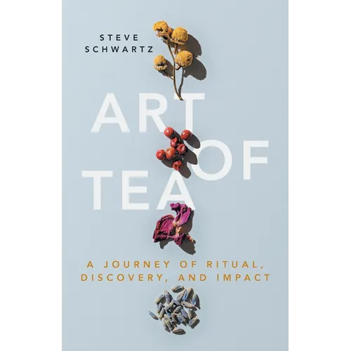 Art of Tea: A Journey of Ritual, Discovery, and Impact - Paperback