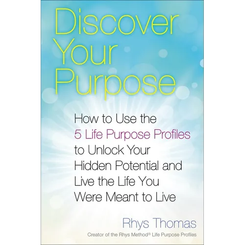 Discover Your Purpose: How to Use the 5 Life Purpose Profiles to Unlock Your Hidden Potential and Live the Life You Were Meant to Live - Paperback