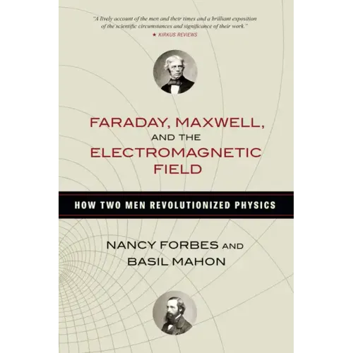 Faraday, Maxwell, and the Electromagnetic Field: How Two Men Revolutionized Physics - Hardcover