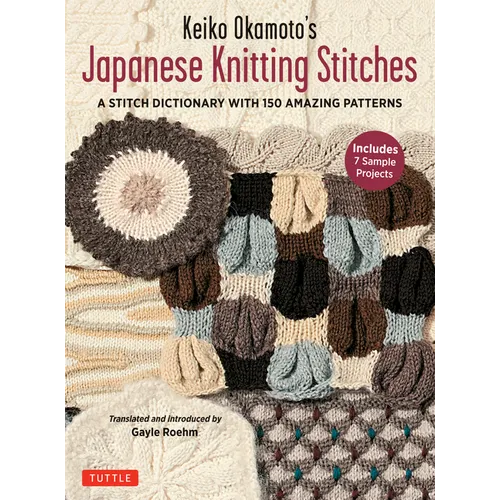 Keiko Okamoto's Japanese Knitting Stitches: A Stitch Dictionary of 150 Amazing Patterns (7 Sample Projects) - Paperback