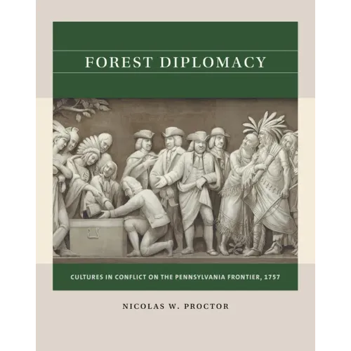 Forest Diplomacy: Cultures in Conflict on the Pennsylvania Frontier, 1757 - Paperback