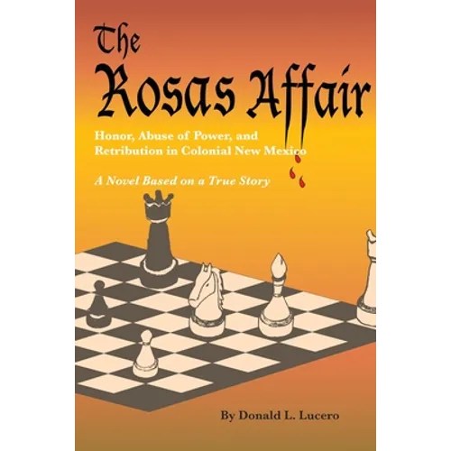 The Rosas Affair: Honor, Abuse of Power, and Retribution in Colonial New Mexico: A Novel Based on a True Story - Paperback