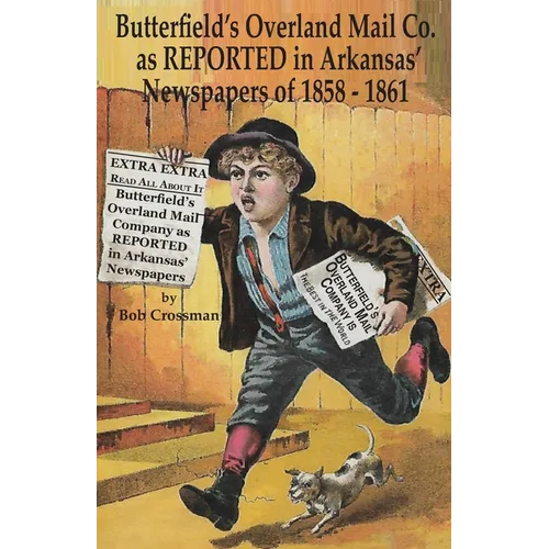 Butterfield's Overland Mail Co. as REPORTED in the Arkansas Newspapers of 1858-1861 - Paperback