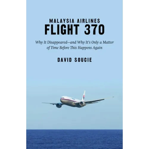 Malaysia Airlines Flight 370: Why It Disappeared?and Why It's Only a Matter of Time Before This Happens Again - Hardcover
