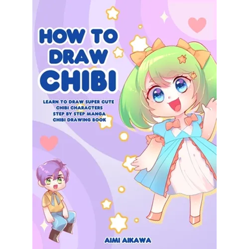 How to Draw Chibi: Learn to Draw Super Cute Chibi Characters - Step by Step Manga Chibi Drawing Book - Hardcover