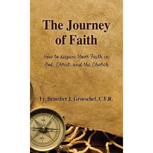The Journey of Faith: How to Deepen Your Faith in God, Christ, and the Church - Paperback