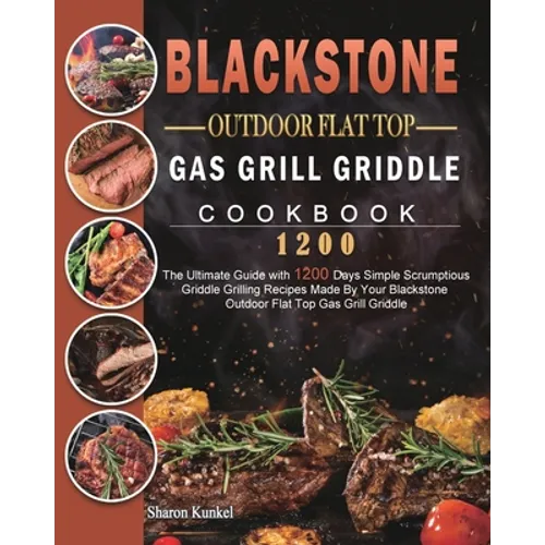Blackstone Outdoor Flat Top Gas Grill Griddle Cookbook 1200: The Ultimate Guide with 1200 Days Simple Scrumptious Griddle Grilling Recipes Made By You - Paperback