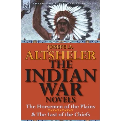 The Indian War Novels: The Horsemen of the Plains & the Last of the Chiefs - Paperback