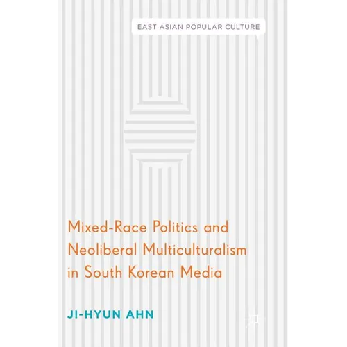 Mixed-Race Politics and Neoliberal Multiculturalism in South Korean Media - Hardcover