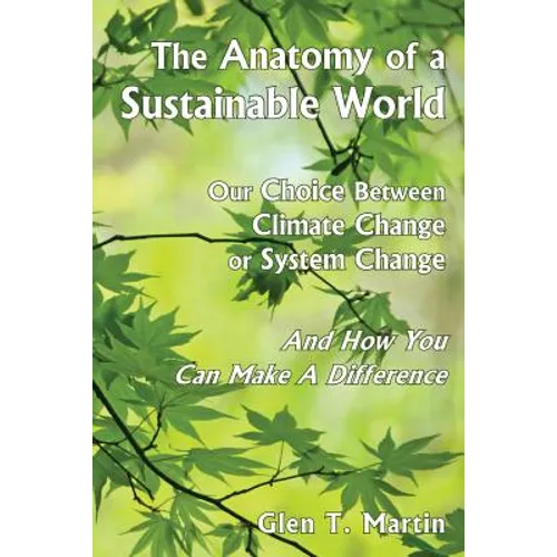 The Anatomy of a Sustainable World: Our Choice Between Climate Change or System Change and How You Can Make a Difference - Paperback