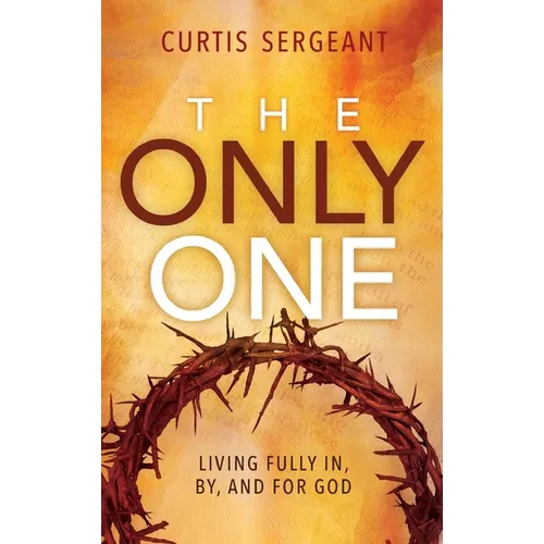 The Only One: Living Fully In, By, and For God - Hardcover