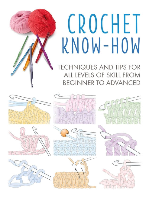 Crochet Know-How: Techniques and Tips for All Levels of Skill from Beginner to Advanced - Paperback