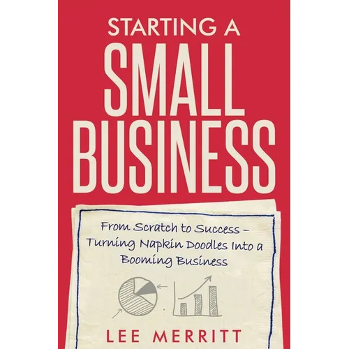 Starting A Small Business - From Scratch to Success: Turning Napkin Doodles into a Booming Business - Paperback