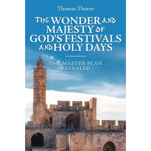 The Wonder and Majesty of God's Festivals and Holy Days: The Master Plan Revealed - Paperback