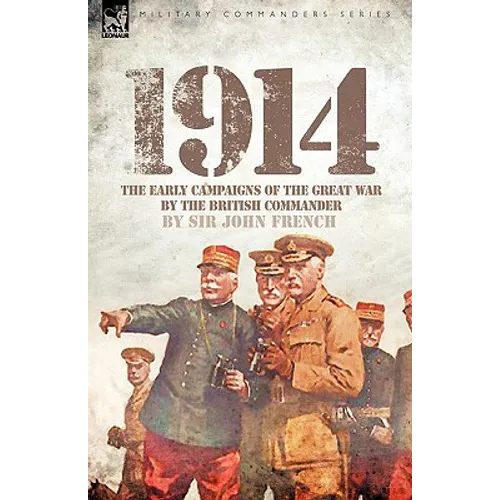 1914: The Early Campaigns of the Great War by the British Commander - Hardcover