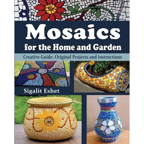 Mosaics for the Home and Garden: Creative Guide, Original Projects and instructions - Paperback