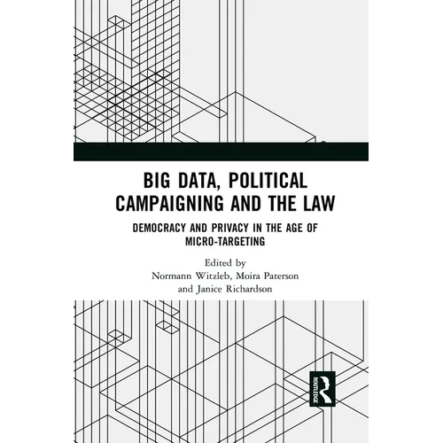 Big Data, Political Campaigning and the Law: Democracy and Privacy in the Age of Micro-Targeting - Paperback