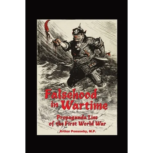 Falsehood in Wartime.: Propaganda Lies of the First World War. - Paperback