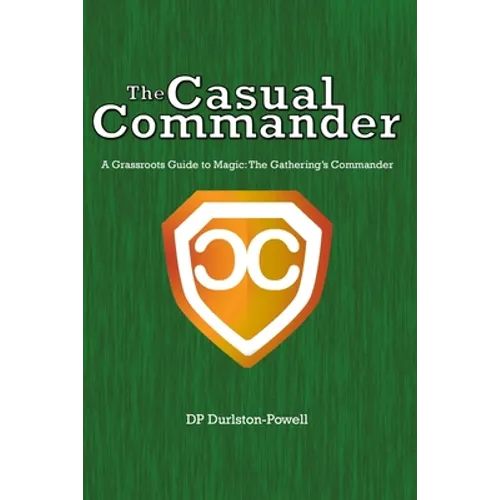 The Casual Commander: A Grassroots Guide to Magic: The Gathering's Commander - Paperback