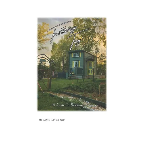 Trailblazing Tiny: A Guide to Breaking Free - Paperback