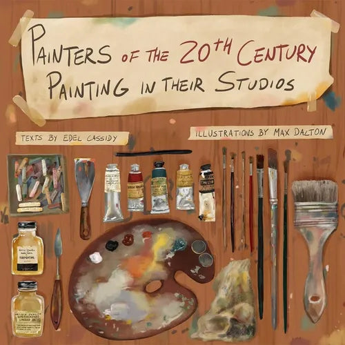 Painters of the 20th Century Painting in Their Studios: Illustrations by Max Dalton, Texts by Edel Cassidy - Hardcover