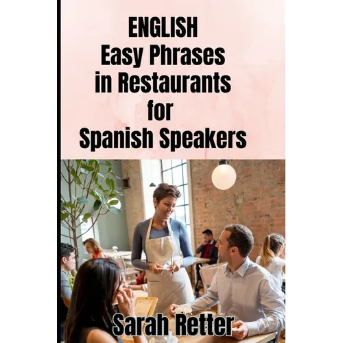 ENGLISH. Easy Phrases in Restaurants for Spanish Speakers: Navigating the culinary delights of English-speaking countries. - Paperback