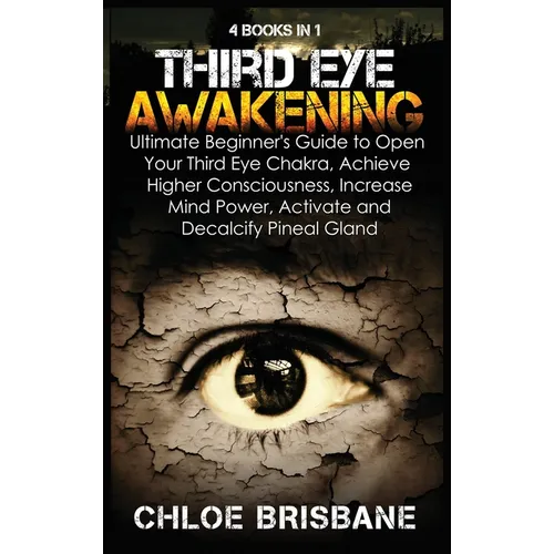 Third Eye Awakening: 4 in 1 Bundle: Ultimate Beginner's Guide to Open Your Third Eye Chakra, Achieve Higher Consciousness, Increase Mind Power, Activa - Hardcover