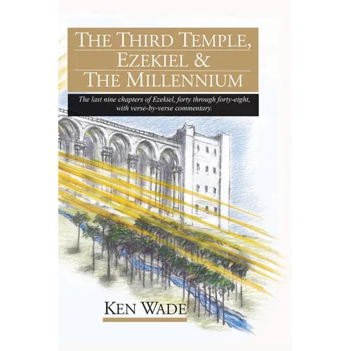 The Third Temple, Ezekiel and The Millennium: The last nine chapters of Ezekiel, forty through forty-eight, with verse-by-verse commentary. - Hardcover