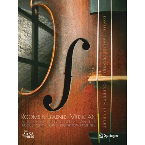 Rooms for the Learned Musician: A 20-Year Retrospective on the Acoustics of Music Education Facilities - Paperback