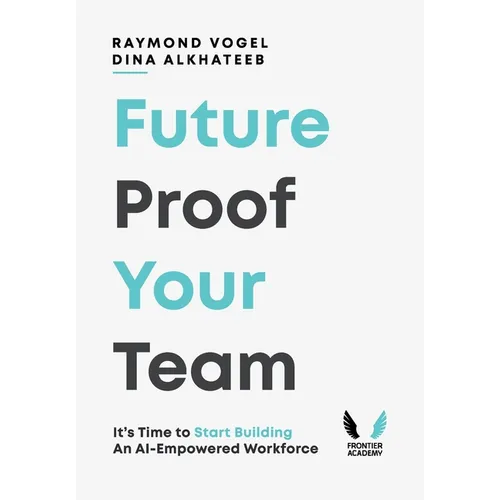 Future-Proof Your Team: It's Time to Start Building an AI-Empowered Workforce - Hardcover